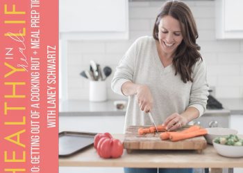 110: Getting out of a cooking rut + meal prep tips with Laney Schwartz