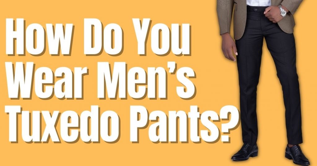 How Do You Wear Men’s Tuxedo Pants