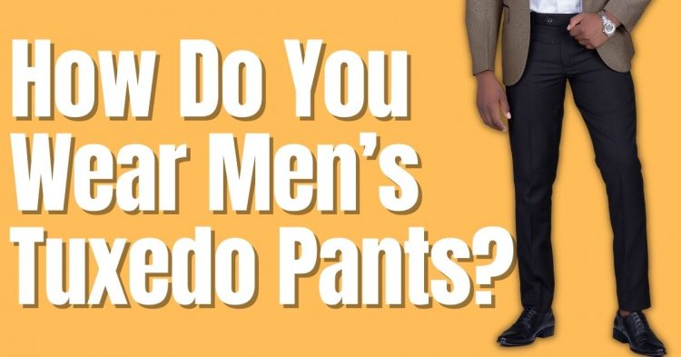 How Do You Wear Men’s Tuxedo Pants