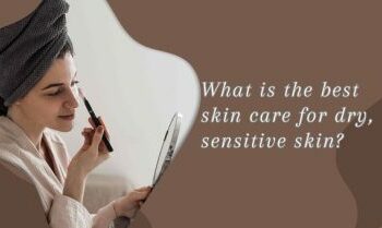 What is the best skin care for dry, sensitive skin?