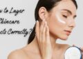 How to Layer Skincare Products Correctly?